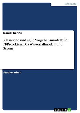 E-Book (epub) Klassische und agile Vorgehensmodelle in IT-Projekten. Das Wasserfallmodell und Scrum von Daniel Kehne