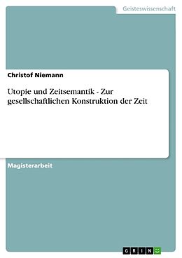 Kartonierter Einband Utopie und Zeitsemantik - Zur gesellschaftlichen Konstruktion der Zeit von Christof Niemann