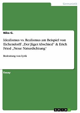 E-Book (pdf) Idealismus vs. Realismus am Beispiel von Eichendorff "Der Jäger Abschied" & Erich Fried "Neue Naturdichtung" von Nika G.