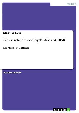 Kartonierter Einband Die Geschichte der Psychiatrie seit 1850 von Mathias Lutz