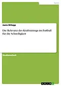 E-Book (pdf) Die Relevanz des Kraftrainings im Fußball für die Schnelligkeit von Janis Billepp