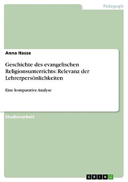 Kartonierter Einband Geschichte des evangelischen Religionsunterrichts: Relevanz der Lehrerpersönlichkeiten von Anna Hasse