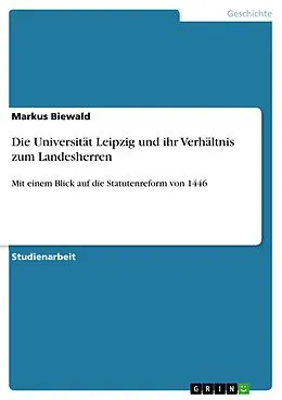 E-Book (epub) Die Universität Leipzig und ihr Verhältnis zum Landesherren von Markus Biewald
