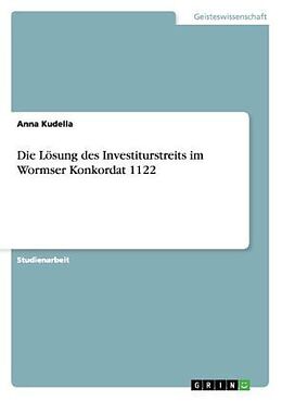 Kartonierter Einband Die Lösung des Investiturstreits im Wormser Konkordat 1122 von Anna Kudella