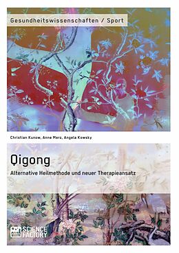 E-Book (pdf) Qigong - Alternative Heilmethode und neuer Therapieansatz von Christian Kunow, Anne Merz, Angela Kowsky