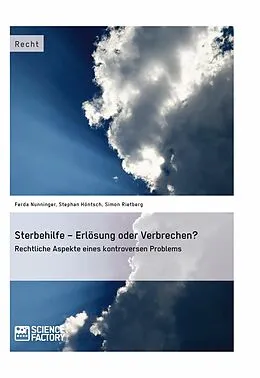 E-Book (epub) Sterbehilfe - Erlösung oder Verbrechen? Rechtliche Aspekte eines kontroversen Problems von Ferda Nunninger, Stephan Höntsch, Simon Rietberg