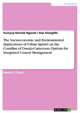 eBook (pdf) The Socioeconomic and Environmental Implications of Urban Sprawl on the Coastline of Douala-Cameroon. Options for Integrated Coastal Management de Suinyuy Derrick Ngoran, Xue Xiongzhi