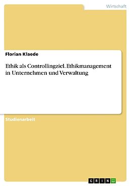 Kartonierter Einband Ethik als Controllingziel. Ethikmanagement in Unternehmen und Verwaltung von Florian Klaede