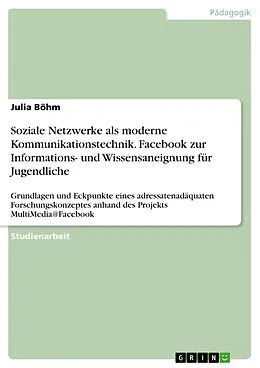E-Book (epub) Qualitative Forschung in der Medienpädagogik "Soziale Netzwerke als moderne Kommunikationstechnik. Facebook für Informations- und Wissensaneignung für Jugendliche von Julia Böhm