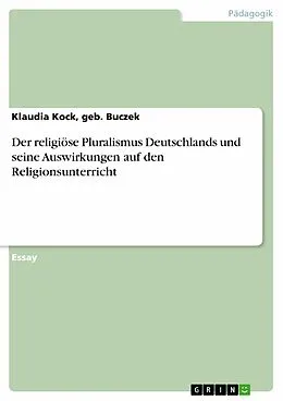 E-Book (epub) Der religiöse Pluralismus Deutschlands und seine Auswirkungen auf den Religionsunterricht von geb. Buczek Kock, Klaudia