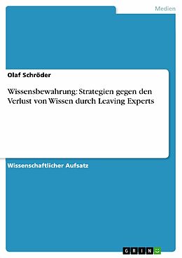 E-Book (pdf) Wissensbewahrung: Strategien gegen den Verlust von Wissen durch Leaving Experts von Olaf Schröder