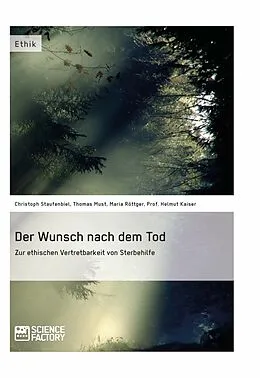 E-Book (epub) Der Wunsch nach dem Tod. Zur ethischen Vertretbarkeit von Sterbehilfe von Christoph Staufenbiel, Thomas Must, Maria Röttger