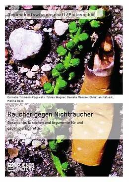 E-Book (pdf) Raucher gegen Nichtraucher. Geschichte, Ursachen und Argumente für und gegen die Zigarette von Cornelia Tillmann-Rogowski, Tobias Wagner, Daniela Manske