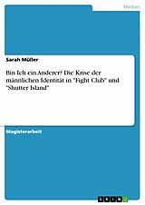 E-Book (pdf) Bin Ich ein Anderer? Die Krise der männlichen Identität in "Fight Club" und "Shutter Island" von Sarah Müller