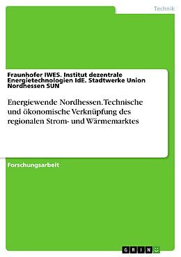 E-Book (pdf) Energiewende Nordhessen. Technische und ökonomische Verknüpfung des regionalen Strom- und Wärmemarktes von Fraunhofer IWES. Institut dezentrale Energietechnologien IdE. St