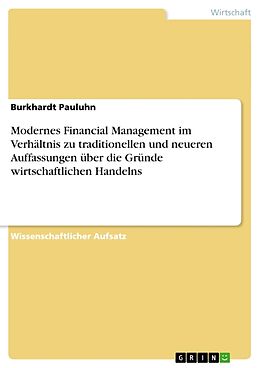 Kartonierter Einband Modernes Financial Management im Verhältnis zu traditionellen und neueren Auffassungen über die Gründe wirtschaftlichen Handelns von Burkhardt Pauluhn