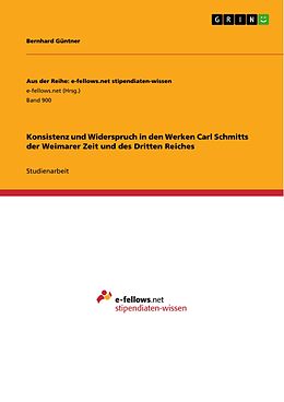 E-Book (pdf) Konsistenz und Widerspruch in den Werken Carl Schmitts der Weimarer Zeit und des Dritten Reiches von Bernhard Güntner