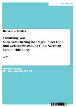 E-Book (pdf) Ermittlung von Sozialversicherungsbeiträgen in der Lohn- und Gehaltsabrechnung (Unterweisung Lohnbuchhaltung) von Daniel Lutterklas