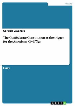 eBook (pdf) The Confederate Constitution as the trigger for the American Civil War de Cordula Zwanzig