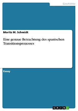 Kartonierter Einband Eine genaue Betrachtung des spanischen Transitionsprozesses von Moritz M. Schmidt