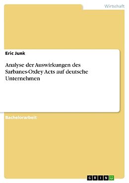 Kartonierter Einband Analyse der Auswirkungen des Sarbanes-Oxley Acts auf deutsche Unternehmen von Eric Junk