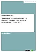 E-Book (epub) Systemische Arbeit mit Familien. Ein kritischer Vergleich zwischen Bert Hellinger und Virginia Satir von Ricus Thielbörger