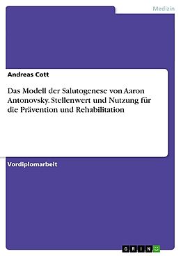 Kartonierter Einband Das Modell der Salutogenese von Aaron Antonovsky. Stellenwert und Nutzung für die Prävention und Rehabilitation von Andreas Cott