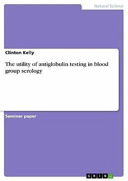 E-Book (pdf) The utility of antiglobulin testing in blood group serology von Clinton Kelly
