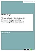 E-Book (pdf) Virtual or Reality. Eine Analyse des Diskurses über gewalthaltige Computerspiele in Deutschland von Matthias Vogt