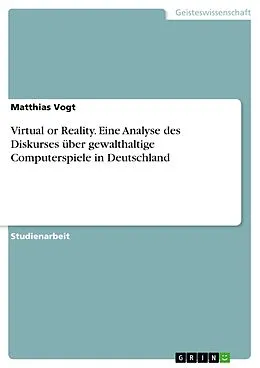 E-Book (pdf) Virtual or Reality. Eine Analyse des Diskurses über gewalthaltige Computerspiele in Deutschland von Matthias Vogt