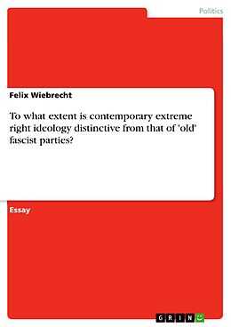 E-Book (pdf) To what extent is contemporary extreme right ideology distinctive from that of 'old' fascist parties? von Felix Wiebrecht