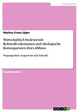E-Book (pdf) Wirtschaftlich bedeutende Rohstoffvorkommen und ökologische Konsequenzen ihres Abbaus von Markus Franz Jäger