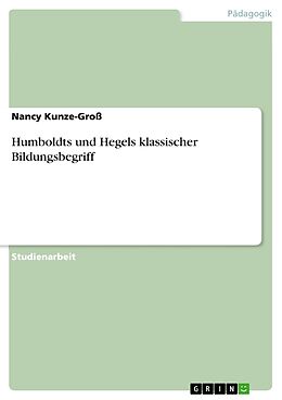 Kartonierter Einband Humboldts und Hegels klassischer Bildungsbegriff von Nancy Kunze-Groß