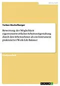 E-Book (pdf) Bewertung der Möglichkeit eigenverantwortlicher Arbeitszeitgestaltung durch den Arbeitnehmer als ein Instrument praktizierter Work-Life-Balance von Torben Bischofberger