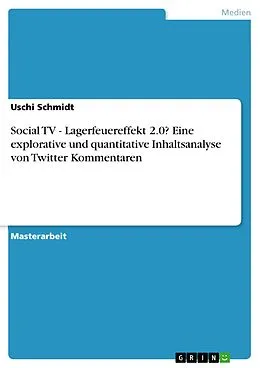 E-Book (pdf) Social TV - Lagerfeuereffekt 2.0? Eine explorative und quantitative Inhaltsanalyse von Twitter Kommentaren von Uschi Schmidt