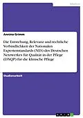E-Book (pdf) Die Entstehung, Relevanz und rechtliche Verbindlichkeit der Nationalen Expertenstandards (NES) des Deutschen Netzwerkes für Qualität in der Pflege (DNQP) für die klinische Pflege von Annina Grimm