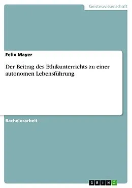 E-Book (pdf) Der Beitrag des Ethikunterrichts zu einer autonomen Lebensführung von Felix Mayer