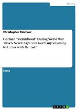 eBook (pdf) German "Victimhood" During World War Two: A New Chapter in Germany's Coming to Terms with Its Past? de Christopher Reichow