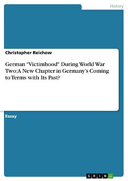 eBook (pdf) German "Victimhood" During World War Two: A New Chapter in Germany's Coming to Terms with Its Past? de Christopher Reichow