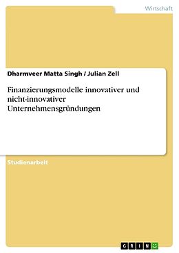 Kartonierter Einband Finanzierungsmodelle innovativer und nicht-innovativer Unternehmensgründungen von Julian Zell, Dharmveer Matta Singh