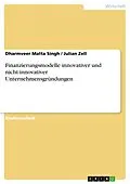 E-Book (pdf) Finanzierungsmodelle innovativer und nicht-innovativer Unternehmensgründungen von Dharmveer Matta Singh, Julian Zell
