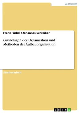 Kartonierter Einband Grundlagen der Organisation und Methoden der Aufbauorganisation von Johannes Schreiber, Franz Füchsl