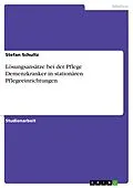 E-Book (pdf) Lösungsansätze bei der Pflege Demenzkranker in stationären Pflegeeinrichtungen von Stefan Schultz