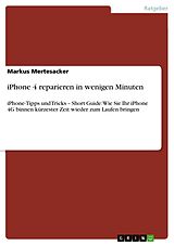 E-Book (pdf) iPhone 4 reparieren in wenigen Minuten von Markus Mertesacker