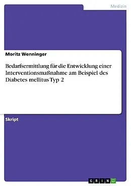 E-Book (pdf) Bedarfsermittlung für die Entwicklung einer Interventionsmaßnahme am Beispiel des Diabetes mellitus Typ 2 von Moritz Wenninger