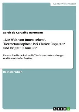 E-Book (pdf) "Die Welt von innen sehen". Tiermetamorphose bei Clarice Lispector und Brigitte Kronauer von Sarah De Carvalho Hartmann