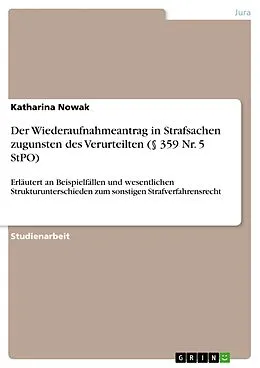 E-Book (pdf) Der Wiederaufnahmeantrag in Strafsachen zugunsten des Verurteilten (§ 359 Nr. 5 StPO) von Katharina Nowak