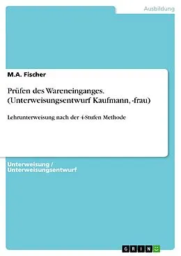 E-Book (epub) Prüfen des Wareneinganges. (Unterweisungsentwurf Kaufmann, -frau) von M. A. Fischer