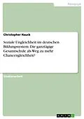 E-Book (pdf) Soziale Ungleichheit im deutschen Bildungssystem. Die ganztägige Gesamtschule als Weg zu mehr Chancengleichheit? von Christopher Hauck