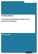 Kartonierter Einband Creating and upholding a family in the institution of slavery von Franziska Schulze